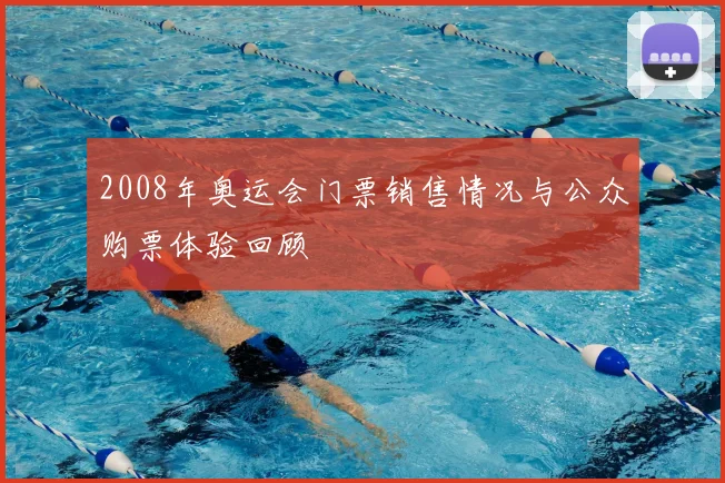 2008年奥运会门票销售情况与公众购票体验回顾