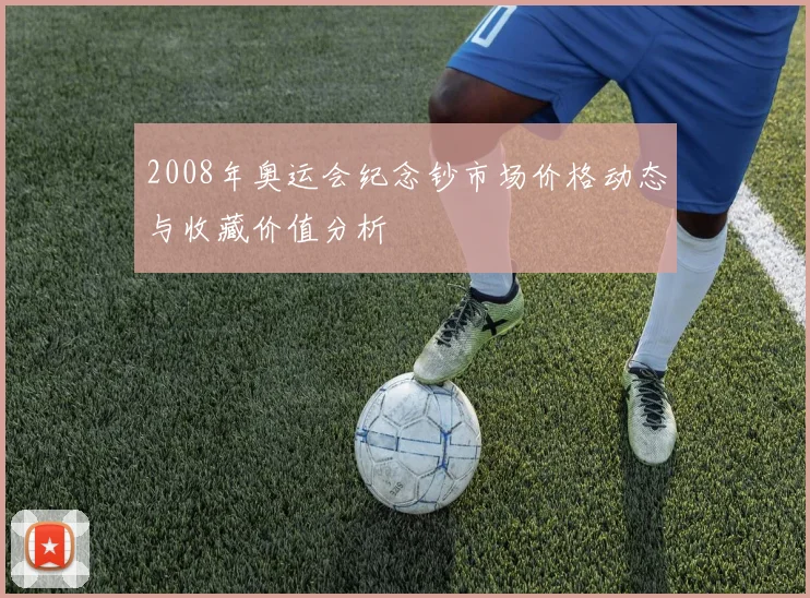 2008年奥运会纪念钞市场价格动态与收藏价值分析