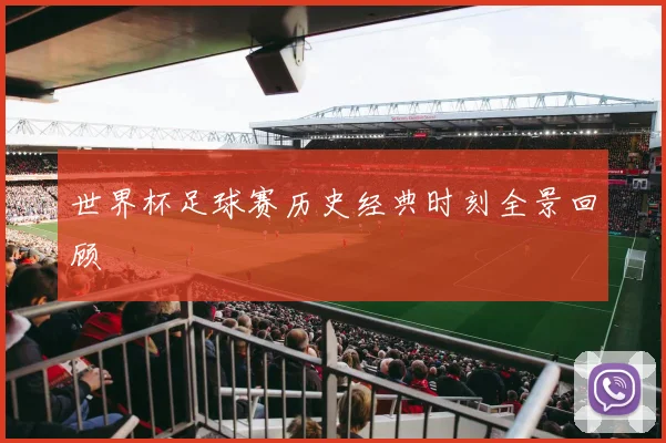 世界杯足球赛历史经典时刻全景回顾