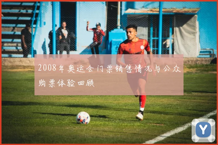 2008年奥运会门票销售情况与公众购票体验回顾